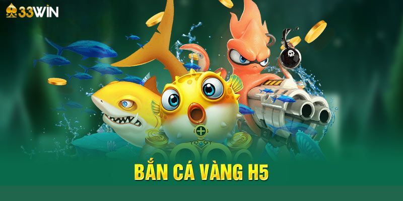 Cách tham gia chơi bắn cá vàng H5 tại nhà cái 33Win