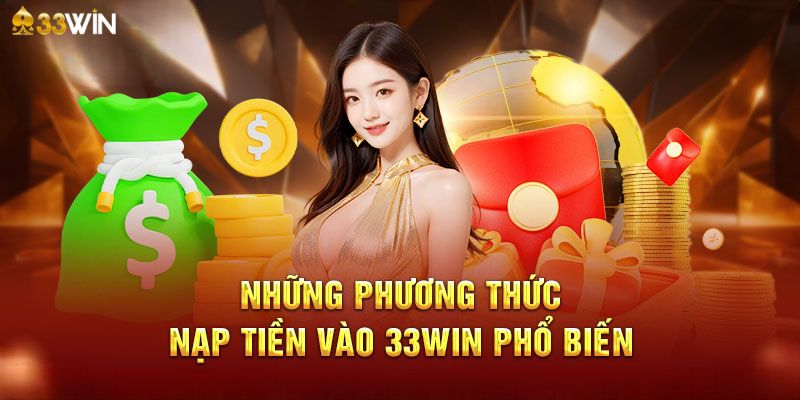 Hướng dẫn nạp tiền 33Win bằng nhiều phương thức khác nhau