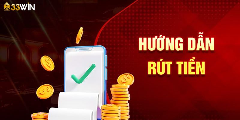 Hướng dẫn các bước rút tiền 33Win