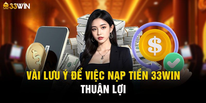 Lưu ý để nạp tiền 33Win thuận lợi