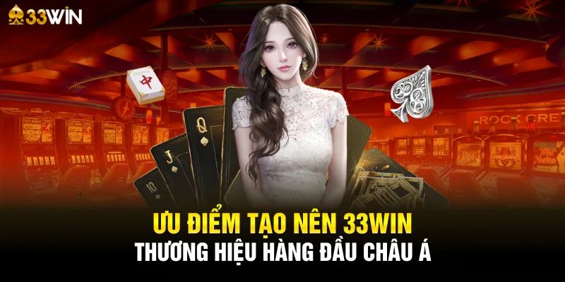 Ưu điểm tạo nên thương hiệu 33Win